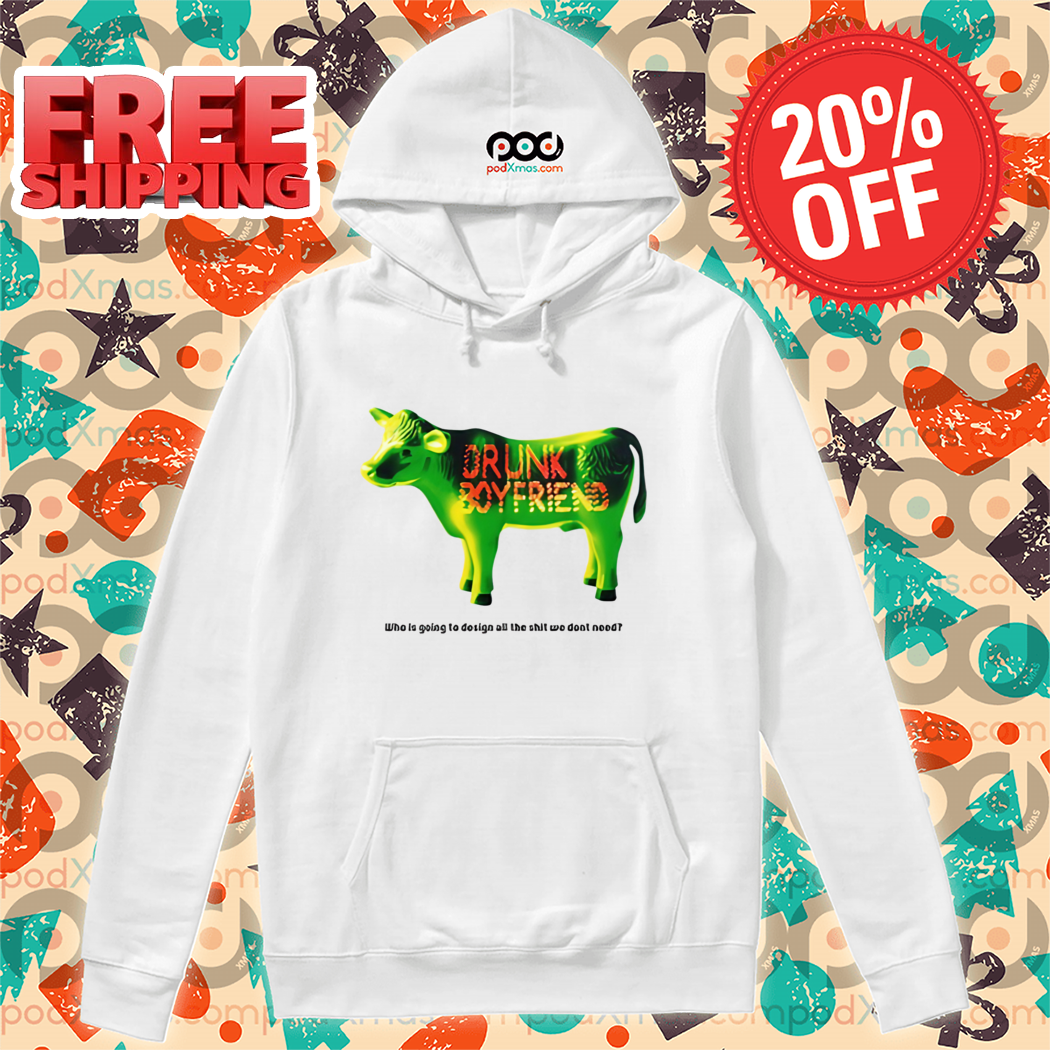 Green Cow Drunk Boyfriend Who Is Going To Design All The Shit We Dont Need Shirt Green Cow Drunk Boyfriend Who Is Going To Design All The Shit We Dont Need Shirt