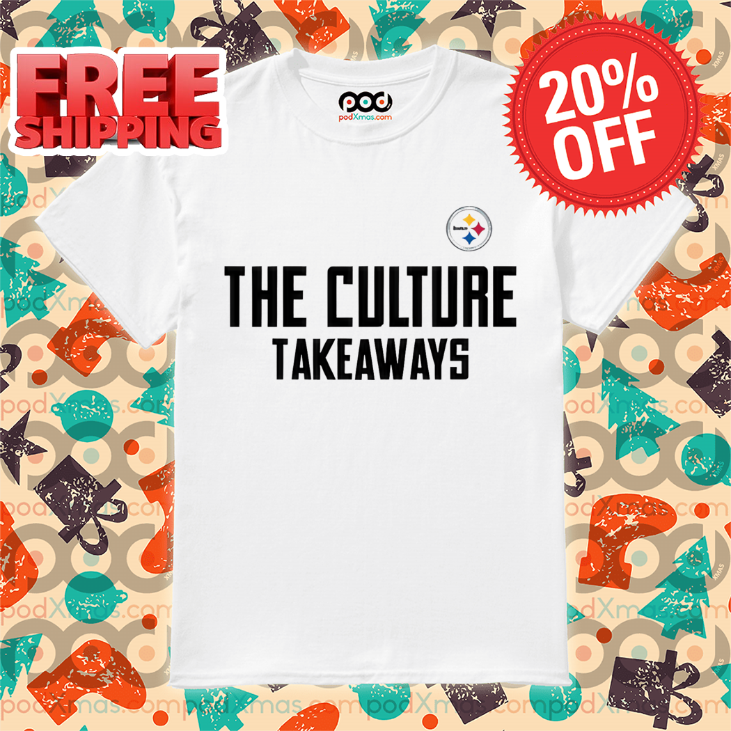 Pittsburgh Steelers The Culture Takeaways Shirt Pittsburgh Steelers The Culture Takeaways Shirt