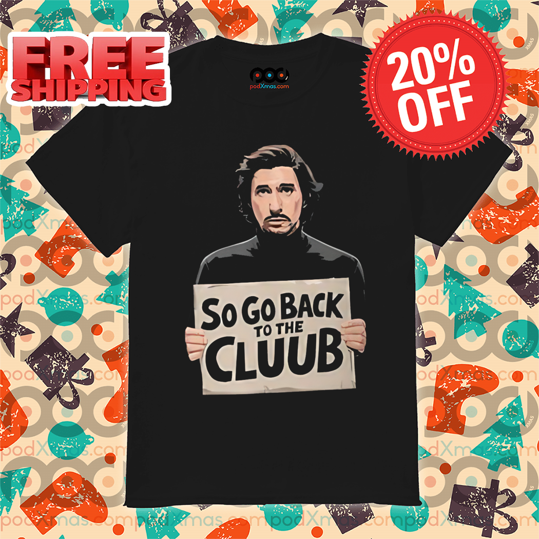 So Go Back To The Club Shirt So Go Back To The Club Shirt