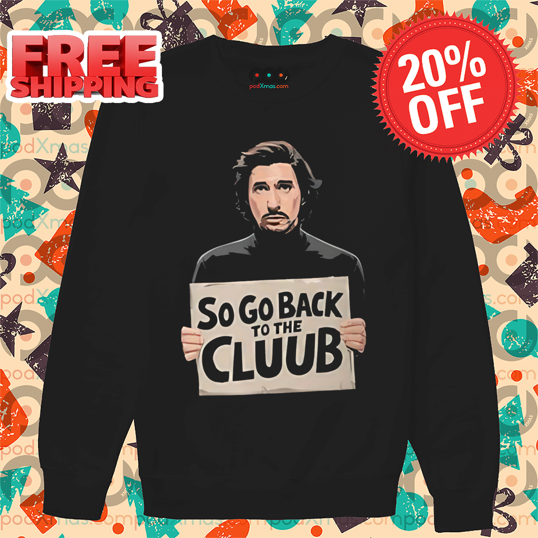 So Go Back To The Club Shirt So Go Back To The Club Shirt