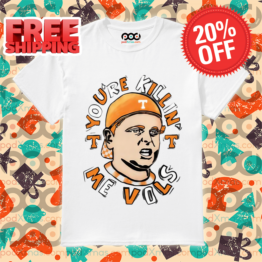 You're Killing' Me Vols Shirt You're Killing' Me Vols Shirt