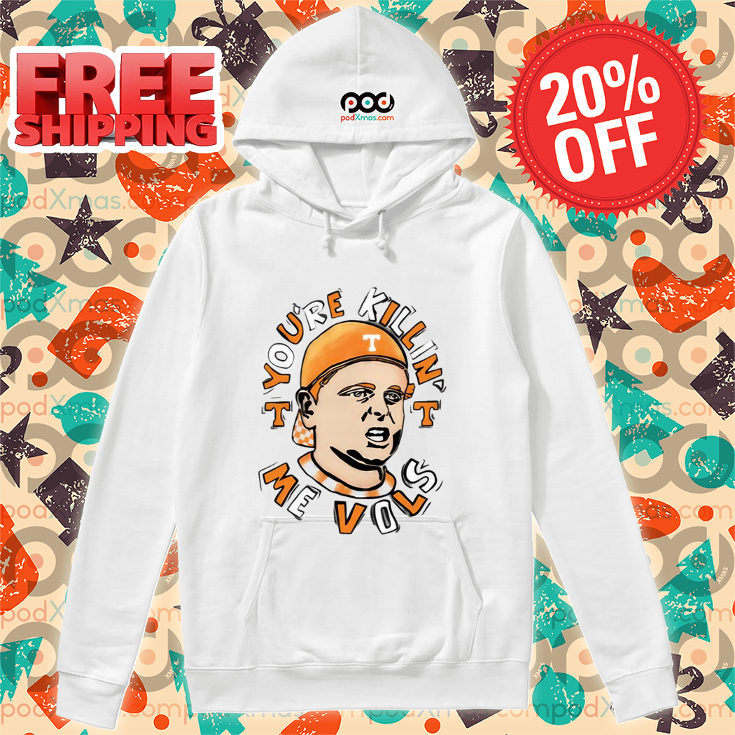 You're Killing' Me Vols Shirt You're Killing' Me Vols Shirt