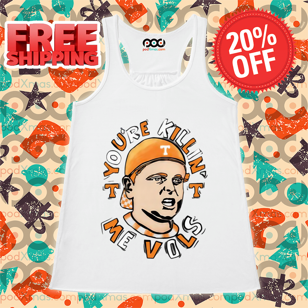 You're Killing' Me Vols Shirt You're Killing' Me Vols Shirt