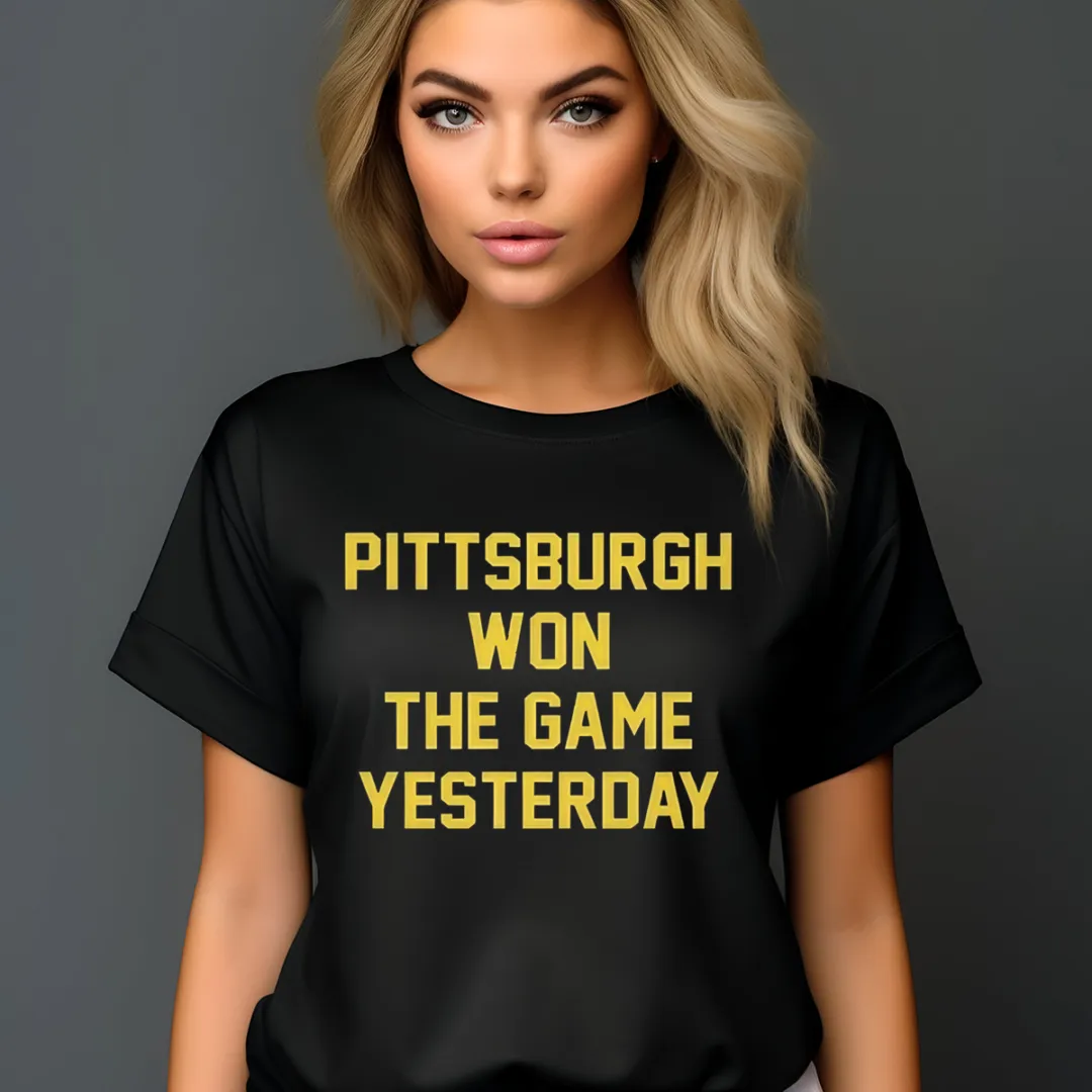 Pittsburgh Won The Game Yesterday Shirt