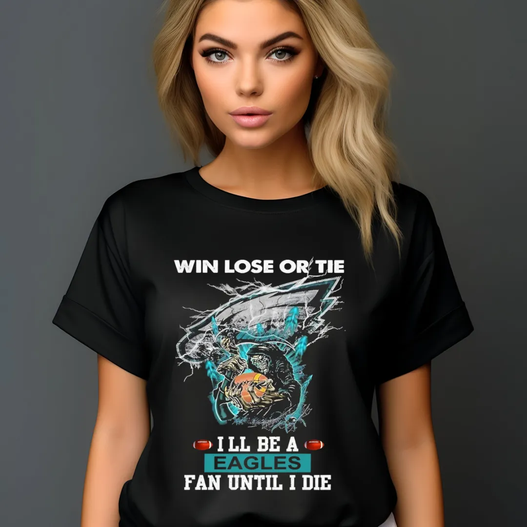 Death Win Lose Or Tie I'll Be A Philadelphia Eagles Fan Until I Die 2024 Shirt