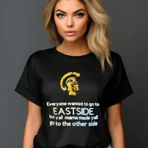 Everyone Wanted To Go To Eastside But Yall Mama Made Yall Go To The Other Side Shirt
