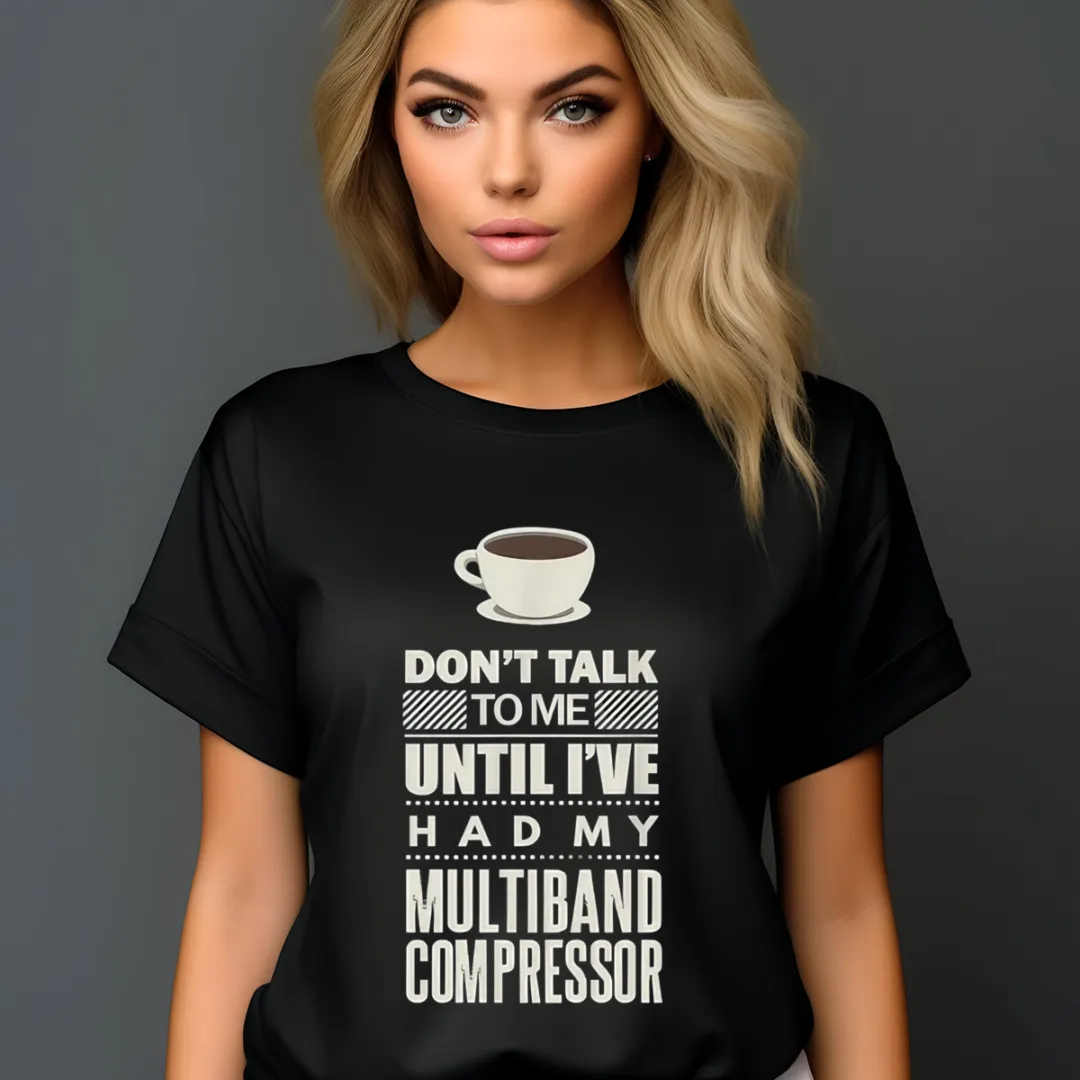 Coffee Don't Talk To Me Until I've Had My Multiband Compressor Shirt