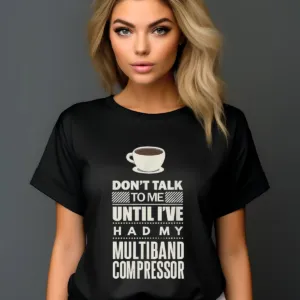 Coffee Don't Talk To Me Until I've Had My Multiband Compressor Shirt
