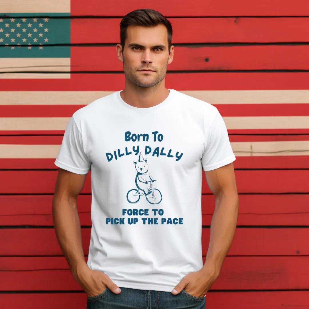 Bear Bicycle Born To Dilly Dally Forced To Pick Up The Pace Shirt