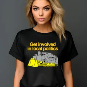Get Involved In Local Politics Shirt