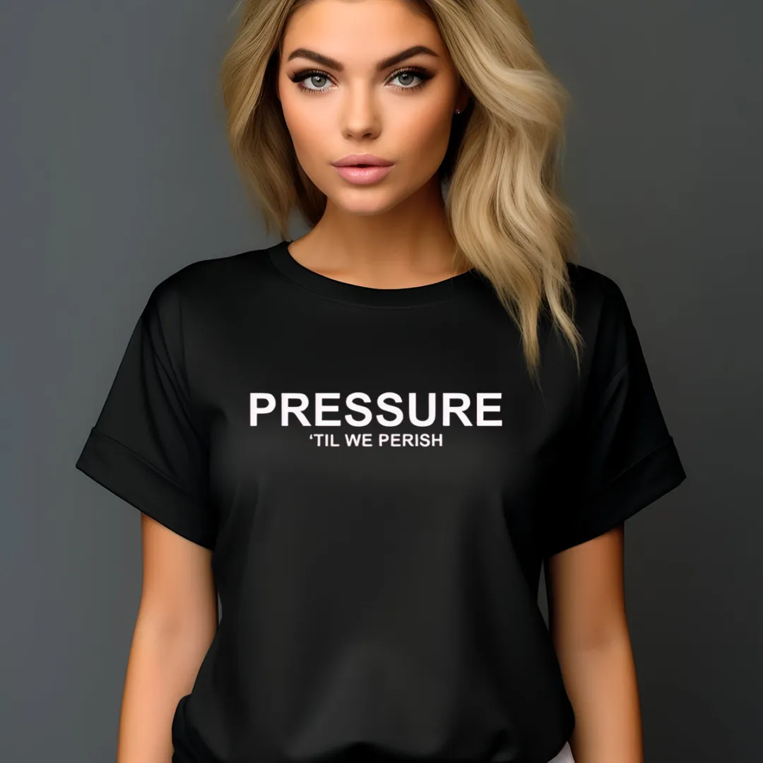 Pressure Til We Perish Shirt