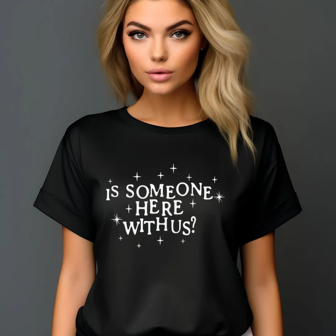 Is Someone Here With Us Shirt
