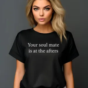 Your Soul Mate Is At The Afters Shirt
