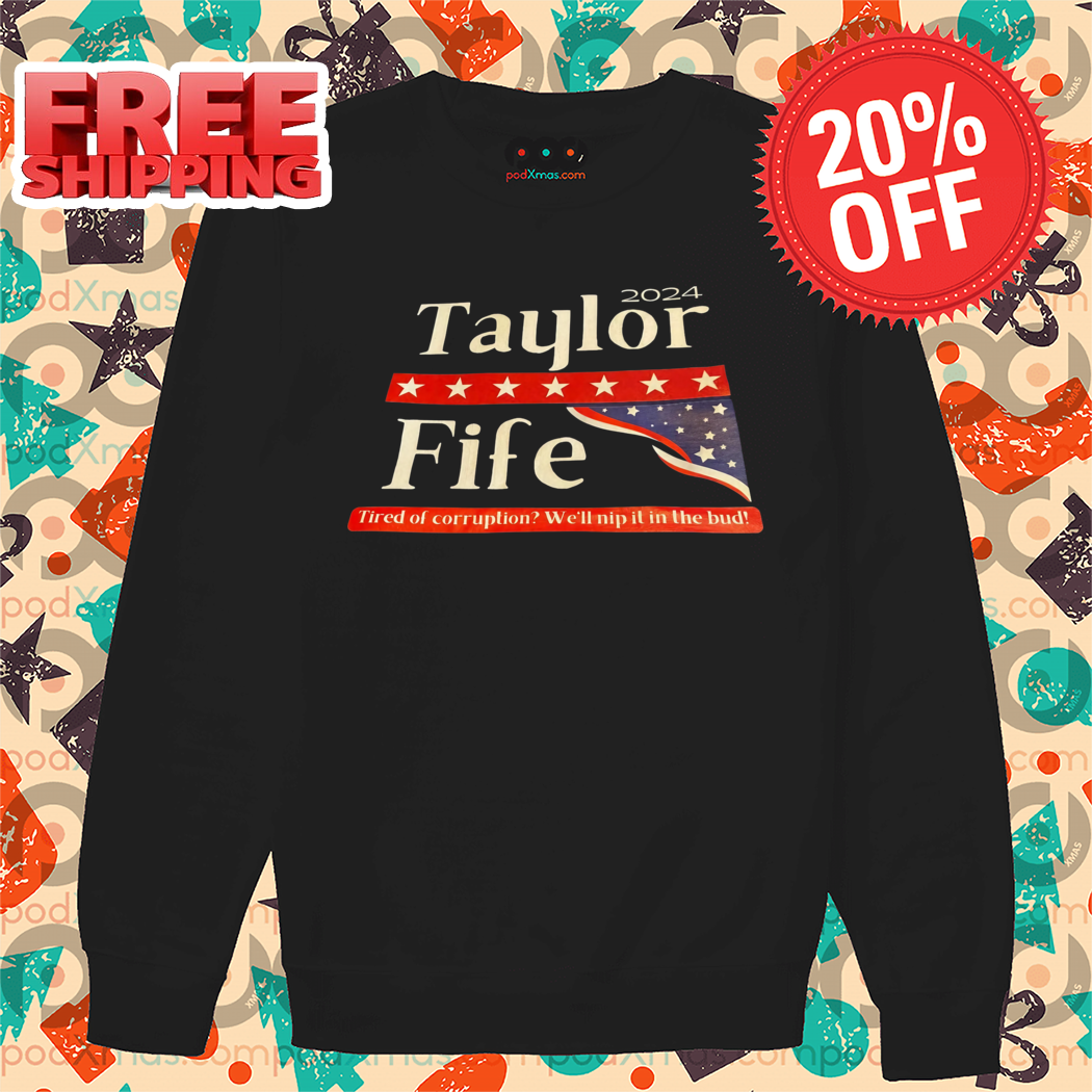 Taylor Fife Tired Of Corruption We'll Nip It In The Bud 2024 Shirt