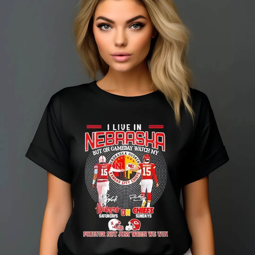 I Live In Nebraska But On Gameday Watch My Huskers Saturdays Chiefs Sundays Forever Not Just When We Win Shirt