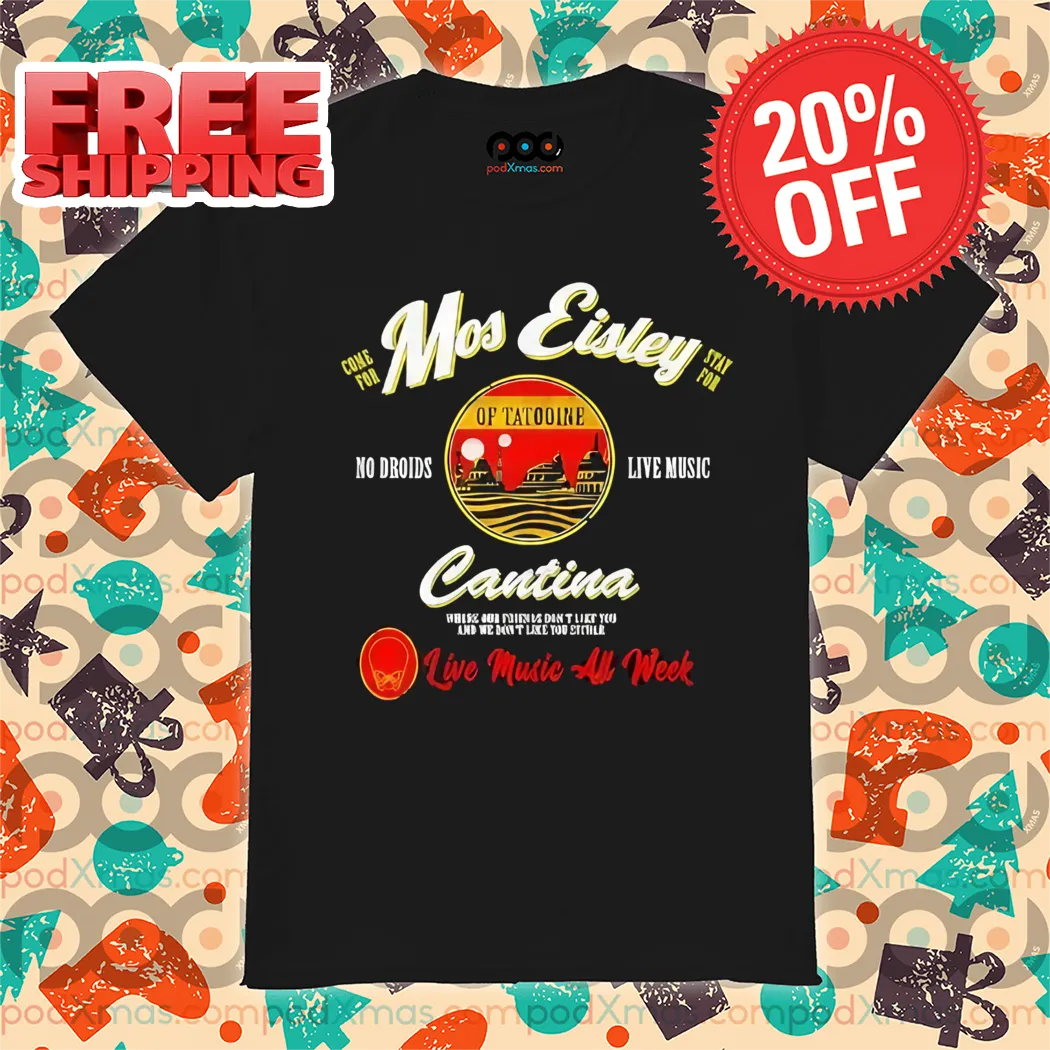 Come For Mos Eisley Cantina Stay For No Droids Live Music Live Music All Week Shirt