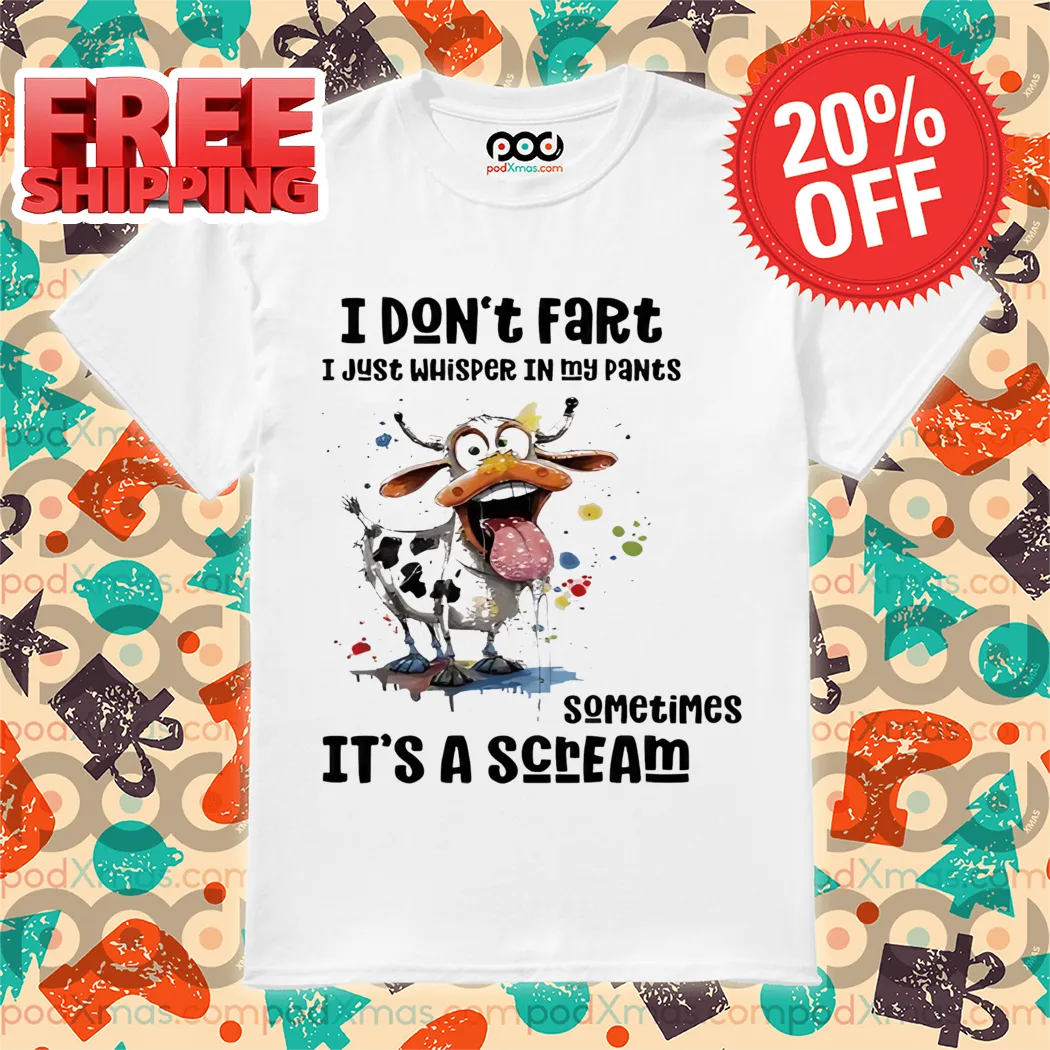 Cow I Don't Fart I Just Whisper In My Pants Sometimes It's A Scream Shirt