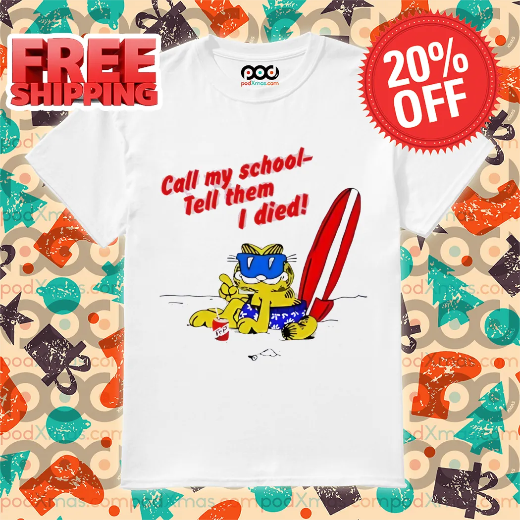 Garfield Call My School Tell Them I Died Shirt