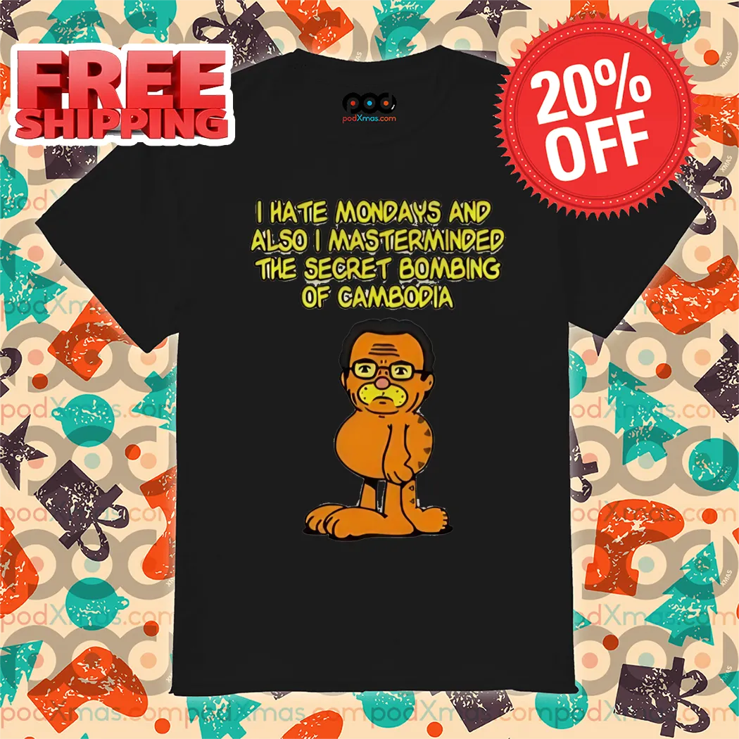 Garfissinger I Hate Mondays And Also I Masterminded The Secret Bombing Of Cambodia Shirt