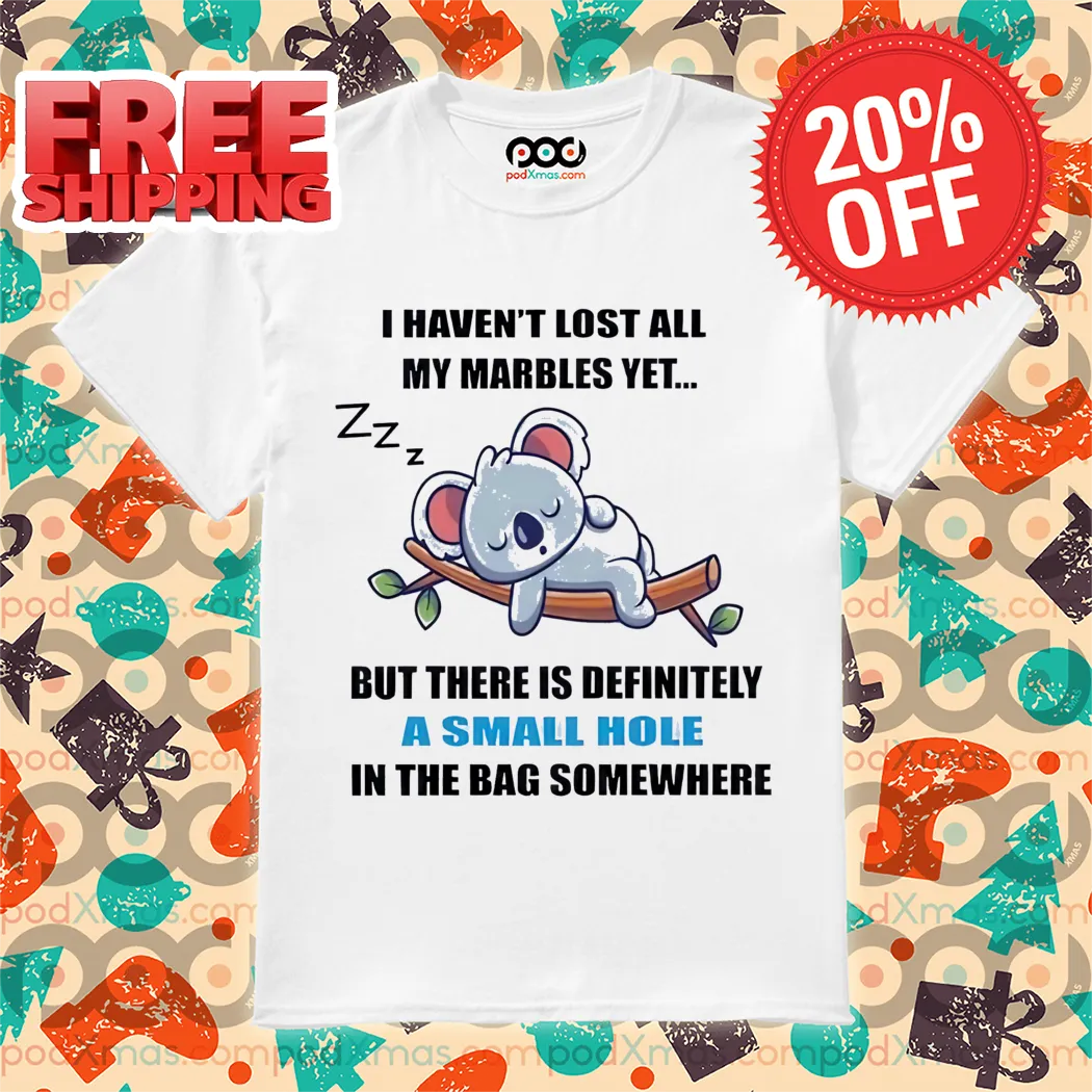 Koala Sleep I Haven't Lost All My Marbles Yet Shirt