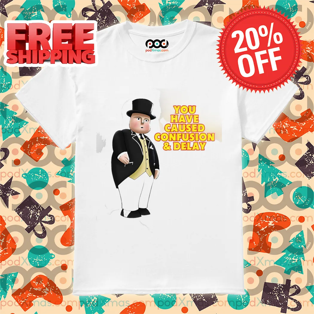 Sir Topham Hatt You Have Caused Confusion And Delay Shirt