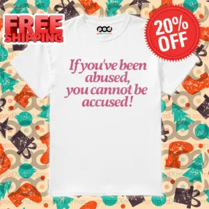 If You've Been Abused You Cannot Be Accused Shirt