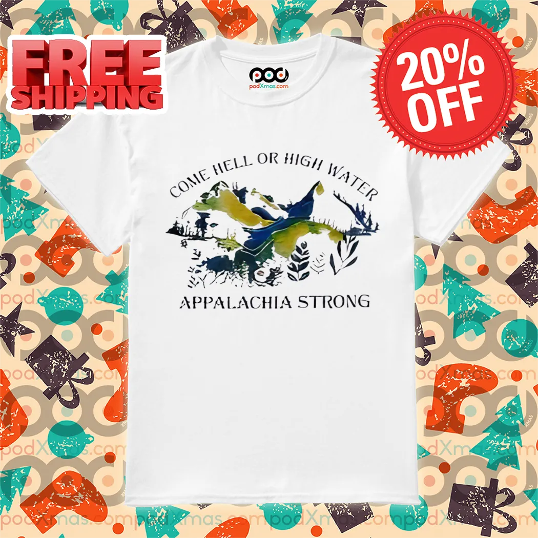 Come Hell Or High Water Appalachia Strong Shirt