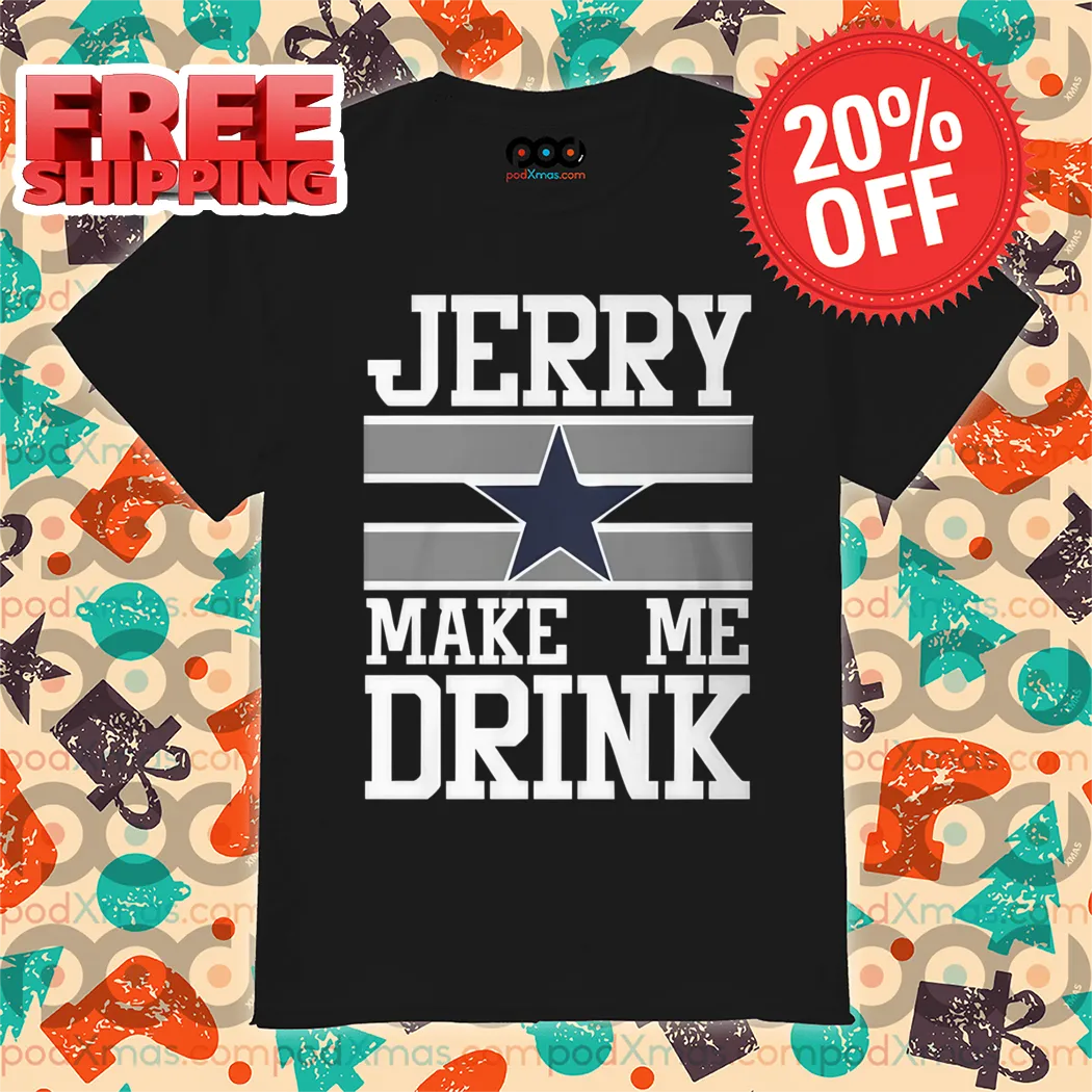 Dallas Cowboys Jerry Make Me Drink Shirt