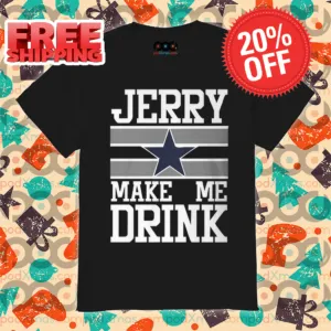 Dallas Cowboys Jerry Make Me Drink Shirt
