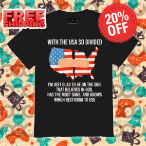 With The USA So Divided I'm Just Glad To Be On The Side That Believes In God Shirt