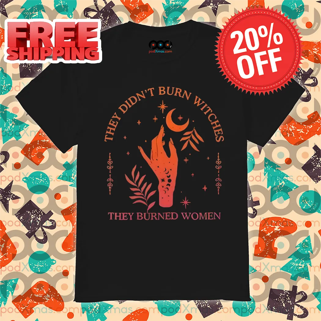 They Didn't Burn Witches They Burned Women Vintage Shirt