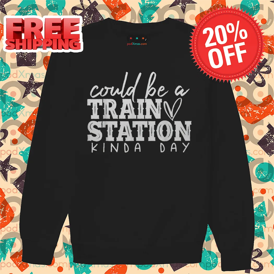 Could Be A Train Station Kinda Day 2024 Shirt