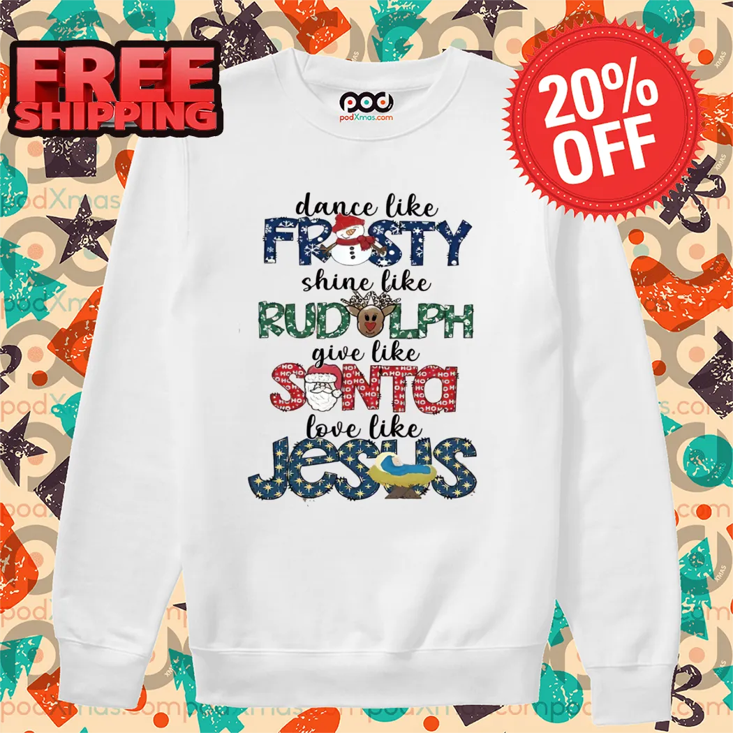 Dance Like Frosty Shine Like Rudolph Give Like Santa Love Like Jesus 2024 Shirt