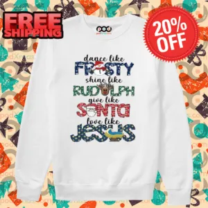 Dance Like Frosty Shine Like Rudolph Give Like Santa Love Like Jesus 2024 Shirt