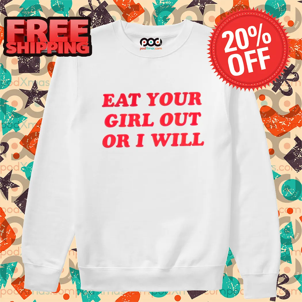 Eat Your Girl Out Or I Will Shirt