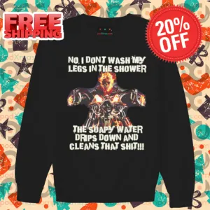 Ghost Rider No I Don't Wash My Legs In The Shower The Soapy Water Drips Down And Cleans That Shit Shirt