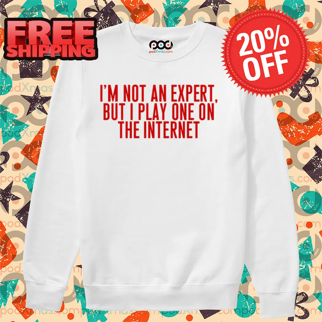 I'm Not An Expert But I Play One On The Internet Shirt