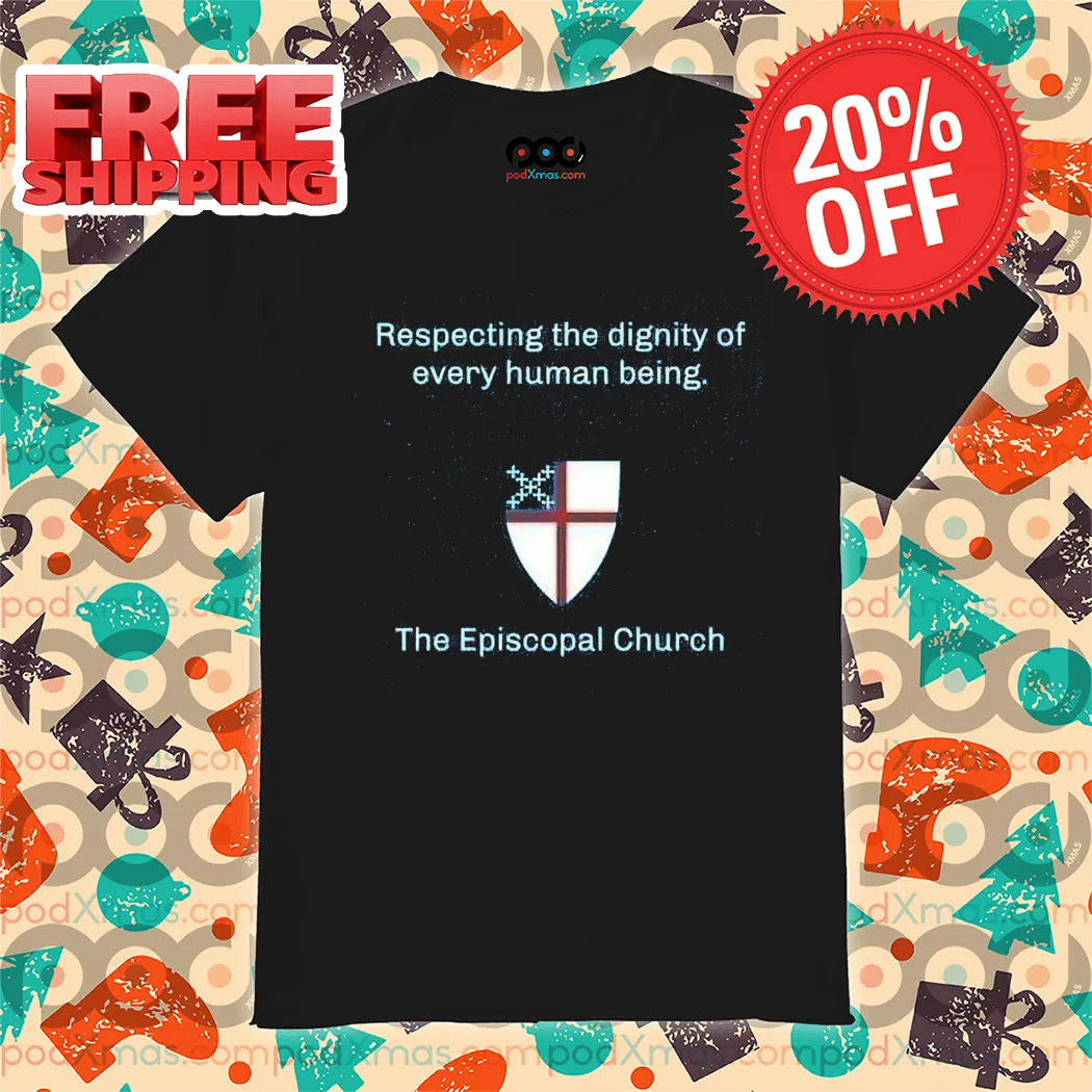 Respecting The Dignity Of Every Human Being The Episcopal Church Shirt