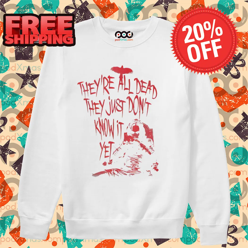 They're All Dead They Just Don't Know It Yet Shirt