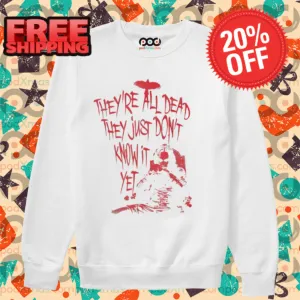 They're All Dead They Just Don't Know It Yet Shirt