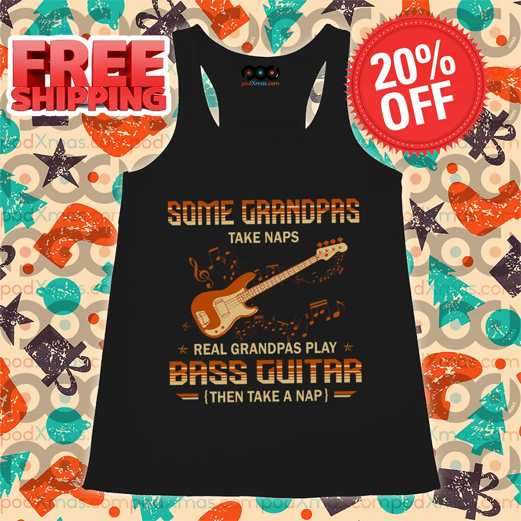 Some Grandpas Take Naps Real Grandpas Play Bass Guitar Then Take A Nap Vintage Shirt