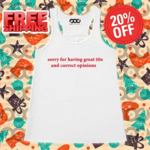 Sorry For Having Great Tits And Correct Opinions Shirt