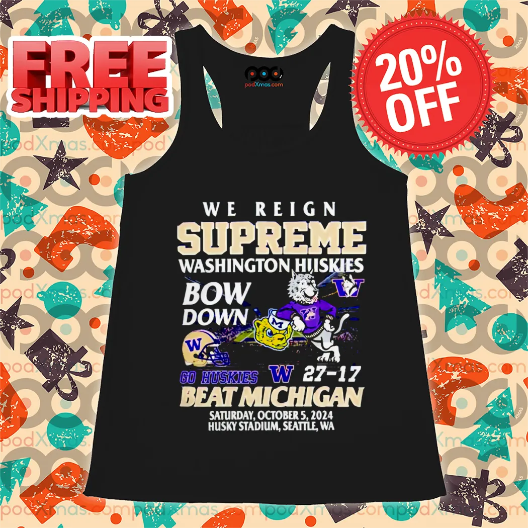 We Reign Supreme Washington Huskies Bow Down Go Huskies Beat Michigan Shirt