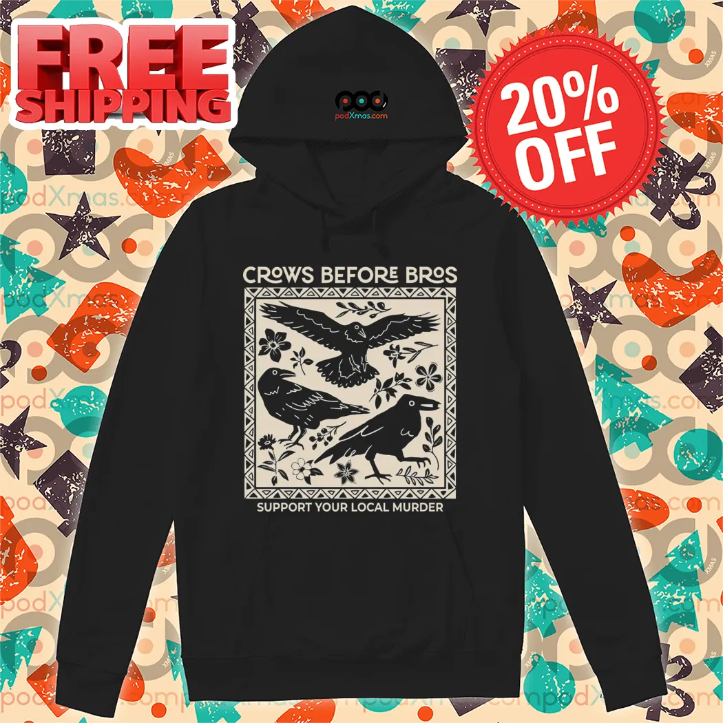 Crows Before Bros Support Your Local Murder Shirt