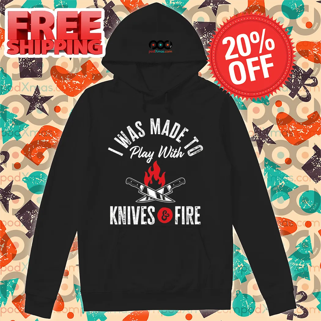 I Was Made To Play With Knives And Fire Vintage 2024 Shirt