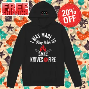I Was Made To Play With Knives And Fire Vintage 2024 Shirt