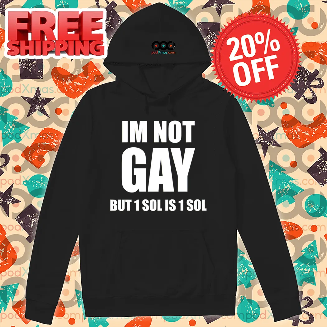 I'm Not Gay But 1 Sol Is 1 Sol Shirt