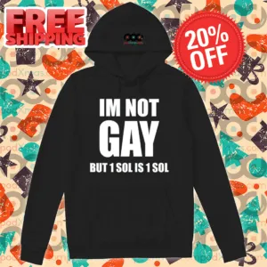 I'm Not Gay But 1 Sol Is 1 Sol Shirt