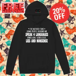 I've Noticed That Some People Around Me Speak 4 Languages English Useless Lies And Nonsense Shirt