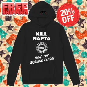Kill Nafta Uaw Save The Working Class Shirt